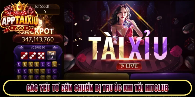 Các yếu tố cần chuẩn bị trước khi tải Hitclub