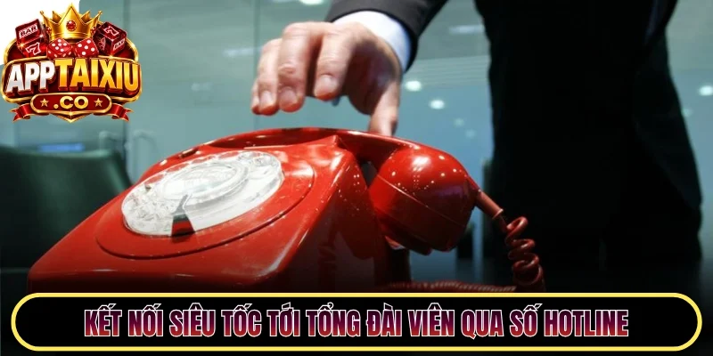 Kết nối siêu tốc tới tổng đài viên qua số hotline