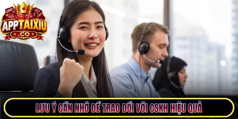 Lưu ý cần nhớ để trao đổi với CSKH hiệu quả