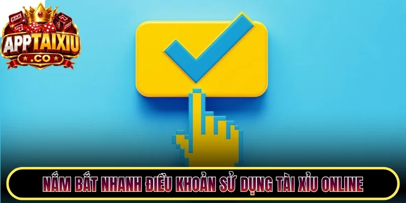Nắm bắt nhanh điều khoản sử dụng tài xỉu online