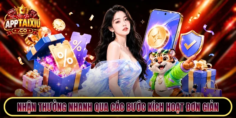 Nhận thưởng nhanh qua các bước kích hoạt đơn giản