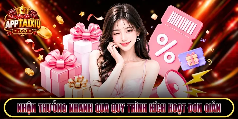 Nhận thưởng nhanh qua quy trình kích hoạt đơn giản