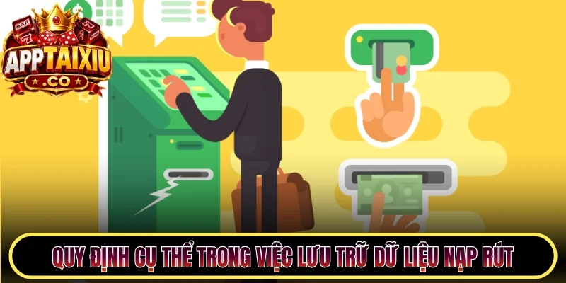 Quy định cụ thể trong việc lưu trữ dữ liệu nạp rút