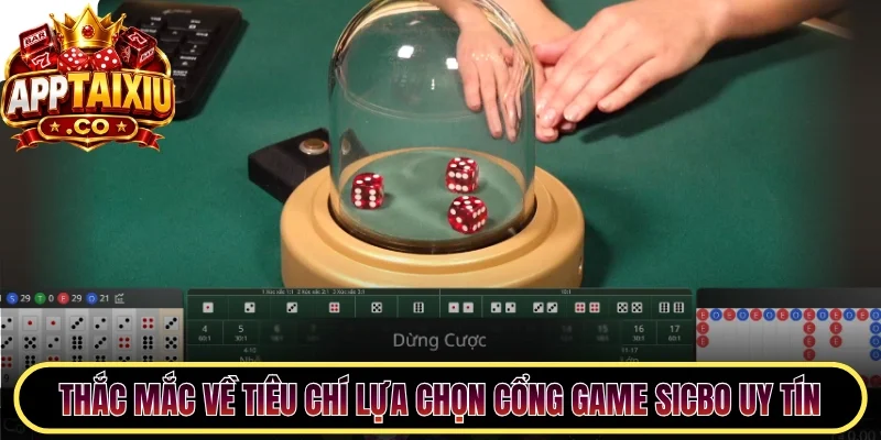 Thắc mắc về tiêu chí lựa chọn cổng game Sicbo uy tín