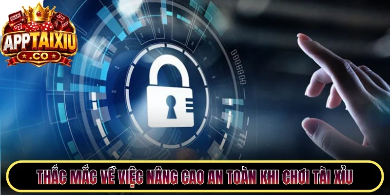 Thắc mắc về việc nâng cao an toàn khi chơi tài xỉu
