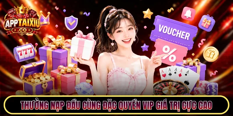Thưởng nạp đầu cùng đặc quyền VIP giá trị cực cao