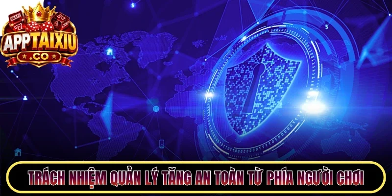 Trách nhiệm quản lý tăng an toàn từ phía người chơi